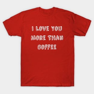 I Love You More Than Coffee Funny Valentine's Day T-Shirt